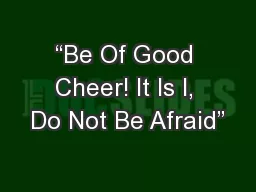 “Be Of Good Cheer! It Is I, Do Not Be Afraid”