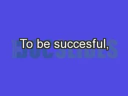 To be succesful,