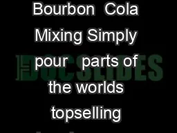 Ingredients    parts Jim Beam Bourbon  Cola Mixing Simply pour   parts of the worlds topselling