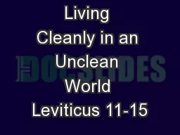 Living Cleanly in an Unclean World Leviticus 11-15