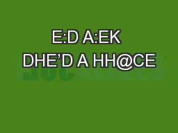 E:D A:EK DHE’D A HH@CE