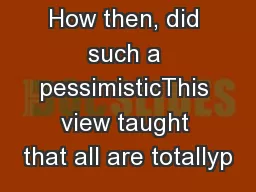 How then, did such a pessimisticThis view taught that all are totallyp