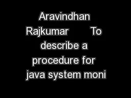 Aravindhan Rajkumar       To describe a procedure for java system moni