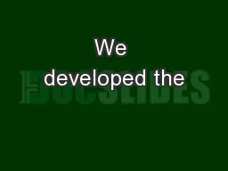 We developed the
