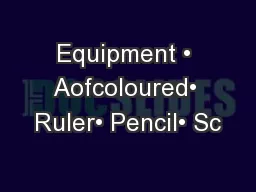 Equipment • Aofcoloured• Ruler• Pencil• Sc