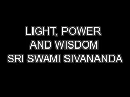 LIGHT, POWER AND WISDOM SRI SWAMI SIVANANDA