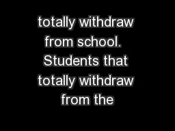 totally withdraw from school.  Students that totally withdraw from the