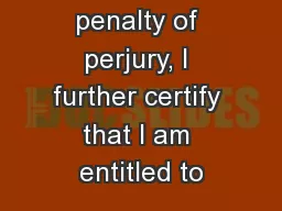 Under the penalty of perjury, I further certify that I am entitled to