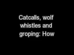 Catcalls, wolf whistles and groping: How