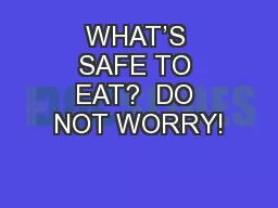 WHAT’S SAFE TO EAT?  DO NOT WORRY!
