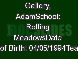 Name: Gallery, AdamSchool: Rolling MeadowsDate of Birth: 04/05/1994Tea