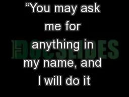 “You may ask me for anything in my name, and I will do it