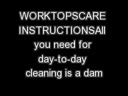 WORKTOPSCARE INSTRUCTIONSAll you need for day-to-day cleaning is a dam