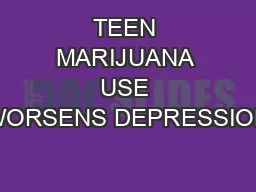 TEEN MARIJUANA USE WORSENS DEPRESSION