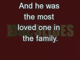 And he was the most loved one in the family.