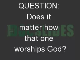 QUESTION: Does it matter how that one worships God?
