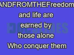 ANDFROMTHEFreedom and life are earned by those alone Who conquer them