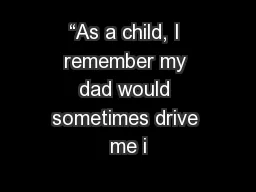 “As a child, I remember my dad would sometimes drive me i