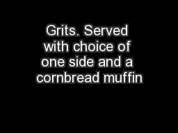 Grits. Served with choice of one side and a cornbread muffin
