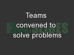 Teams convened to solve problems
