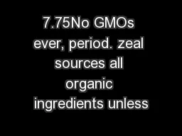 7.75No GMOs ever, period. zeal sources all organic ingredients unless