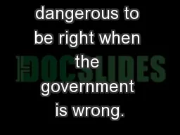 It is dangerous to be right when the government is wrong.
