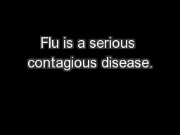 Flu is a serious contagious disease.