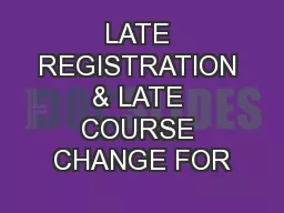 LATE REGISTRATION & LATE COURSE CHANGE FOR