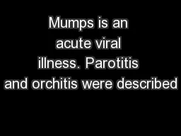 Mumps is an acute viral illness. Parotitis and orchitis were described