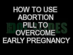 HOW TO USE ABORTION PILL TO OVERCOME EARLY PREGNANCY