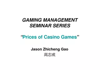 GAMING MANAGEMENT SEMINAR SERIESPrices of Casino GamesJason ZhichengGa