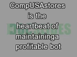 over 230 CompUSAstores is the heartbeat of maintaininga profitable bot
