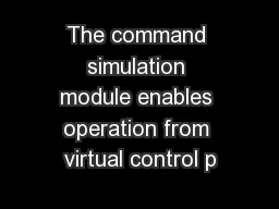The command simulation module enables operation from virtual control p