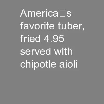 america’s favorite tuber, fried 4.95 served with  chipotle aioli