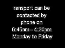 ransport can be contacted by phone on 6:45am - 4:30pm Monday to Friday