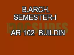 B.ARCH. SEMESTER-I                          AR 102  BUILDIN