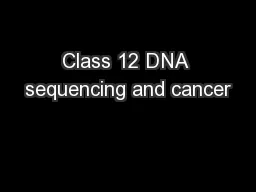 Class 12 DNA sequencing and cancer