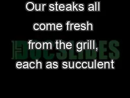 Our steaks all come fresh from the grill, each as succulent