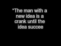 “The man with a new idea is a crank until the idea succee