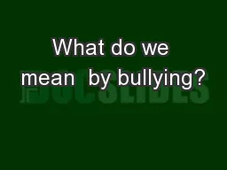 What do we mean  by bullying?