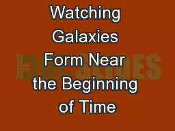 Watching Galaxies Form Near the Beginning of Time