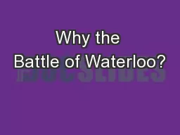 Why the Battle of Waterloo?