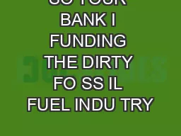 SO YOUR BANK I FUNDING THE DIRTY FO SS IL FUEL INDU TRY