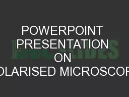 POWERPOINT PRESENTATION ON POLARISED MICROSCOPE
