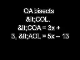 OA bisects <COL.  <COA = 3x + 3, <AOL = 5x – 13
