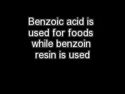 Benzoic acid is used for foods while benzoin resin is used