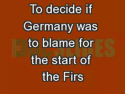 To decide if Germany was to blame for the start of the Firs