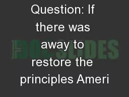 Question: If there was away to restore the principles Ameri