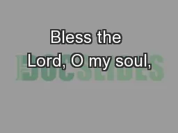 Bless the Lord, O my soul,