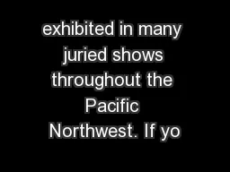 exhibited in many juried shows throughout the Pacific Northwest. If yo